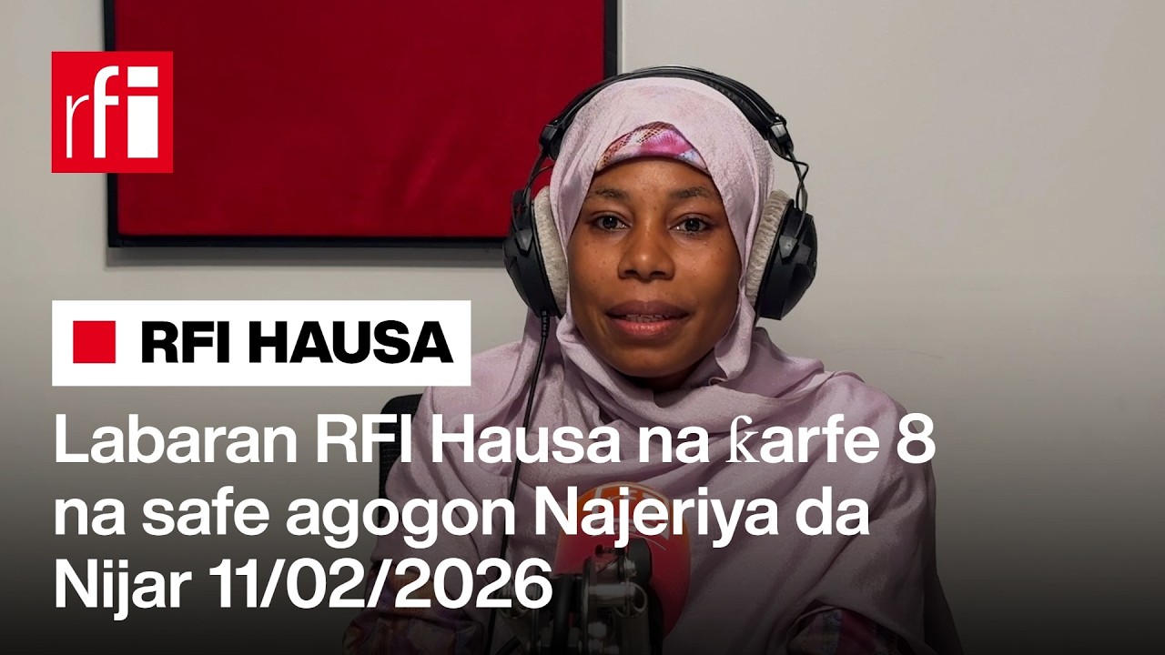 Labaran RFI Hausa na ƙarfe 8 na safe agogon Najeriya da Nijar 11-02-2026… • RFI Hausa