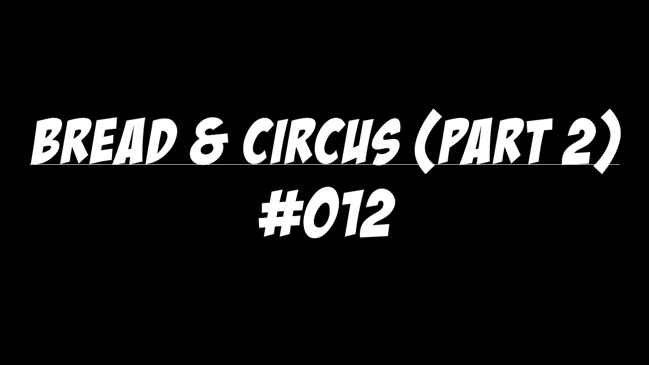 #012 Bread and circus continued