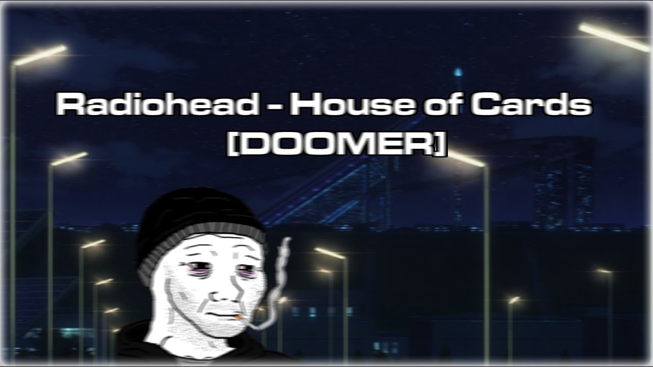 Radiohead - House of Cards [DOOMER]