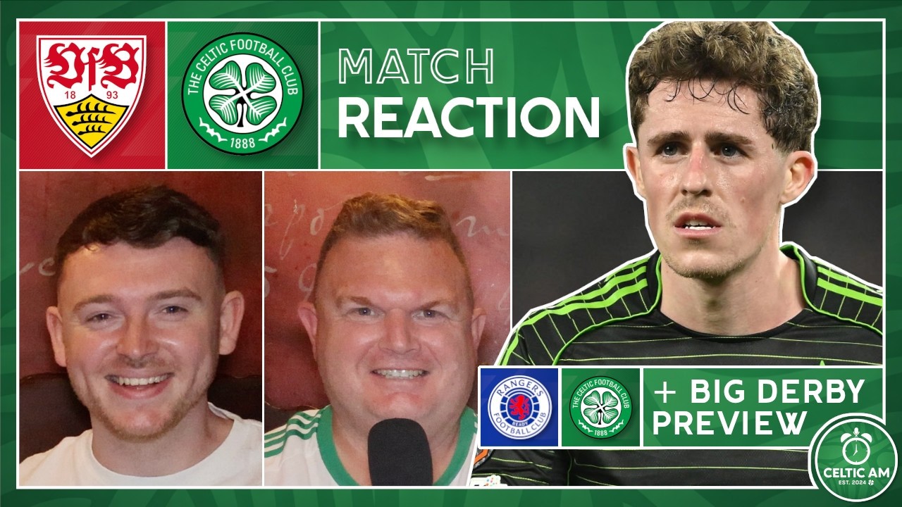 Stuttgart 0-1 Celtic | Match Reaction | + Big Derby Preview