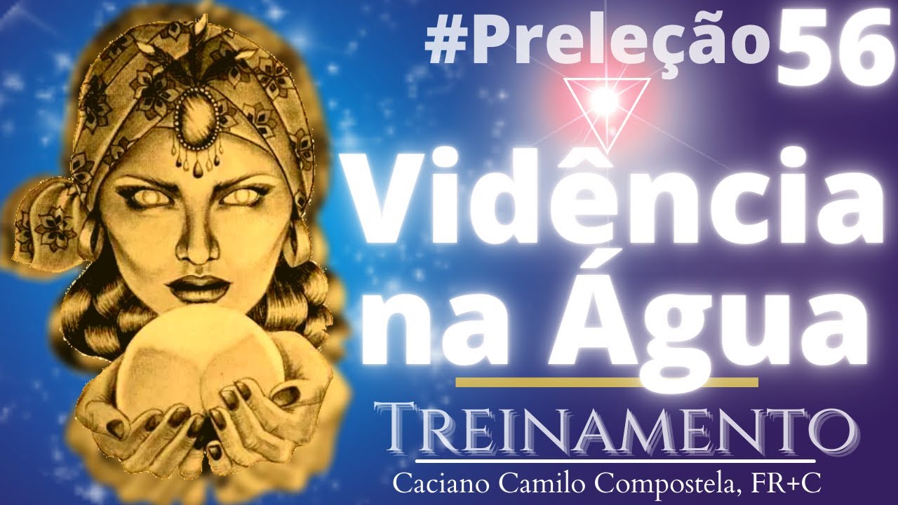#56 CLARIVIDÊNCIA na Água, técnica Rosacruz de vidência - Por Caciano Camilo Compostela