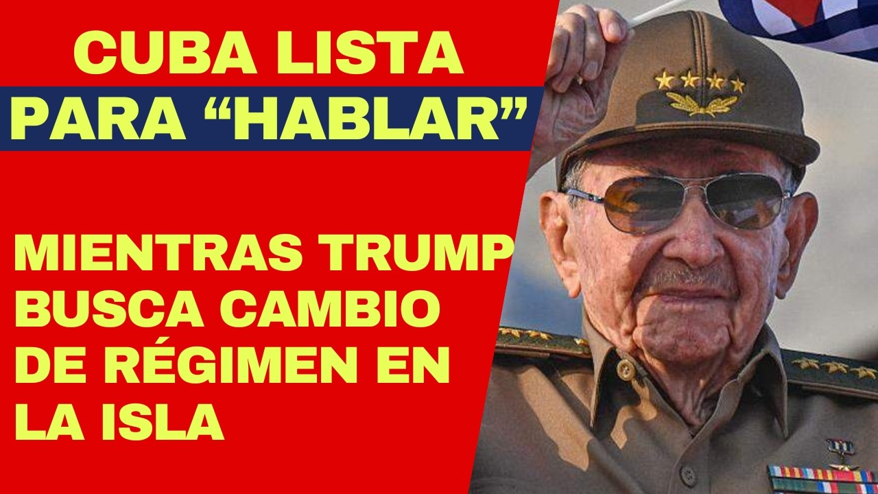 URGENTE: RÉGIMEN CUBANO DISPUESTO A HABLAR CON TRUMP Y ESTE APUESTA POR FIN DEL RÉGIMEN DE LA HABANA