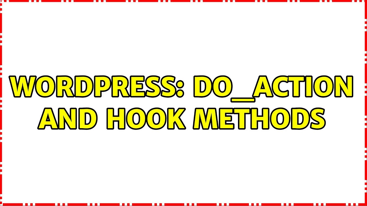 Wordpress: do_action and hook methods (2 Solutions!!)