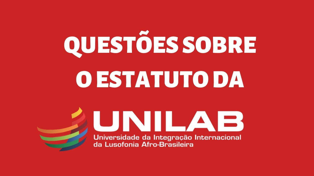 Questões sobre o Estatuto da Unilab - Universidade da Integração da Lusofonia Afro-Brasileira