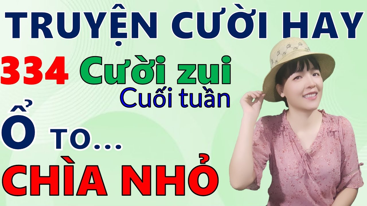 CHÌA NHỎ. 334 Truyện Cười Tiếu Lâm đời thực cuối tuần hay chọn lọc
