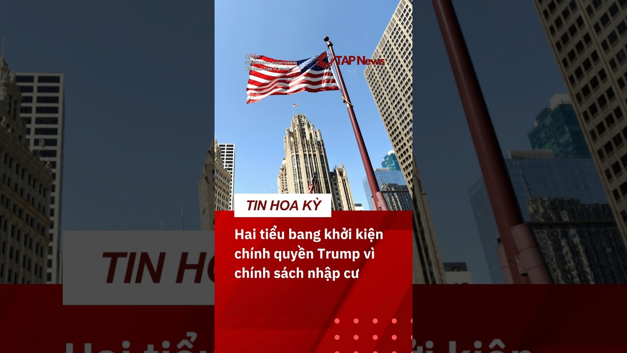 Hai tiểu bang khởi kiện chính quyền Trump vì chính sách nhập cư 