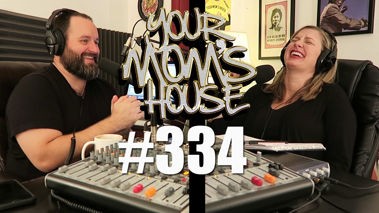 Your Mom's House Podcast - Ep. 334