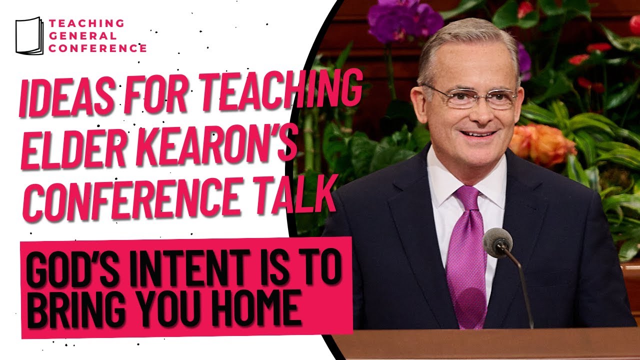 Ideas for Teaching Elder Kearon's Conference Talk - God's Intent is to Bring You Home