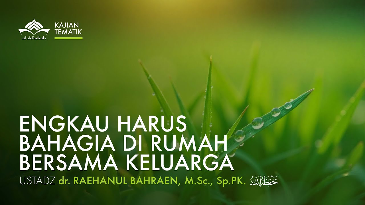 Engkau Harus Bahagia Di Rumah Bersama Keluarga - Ustadz dr. Raehanul Bahraen, M.Sc., Sp.PK.
