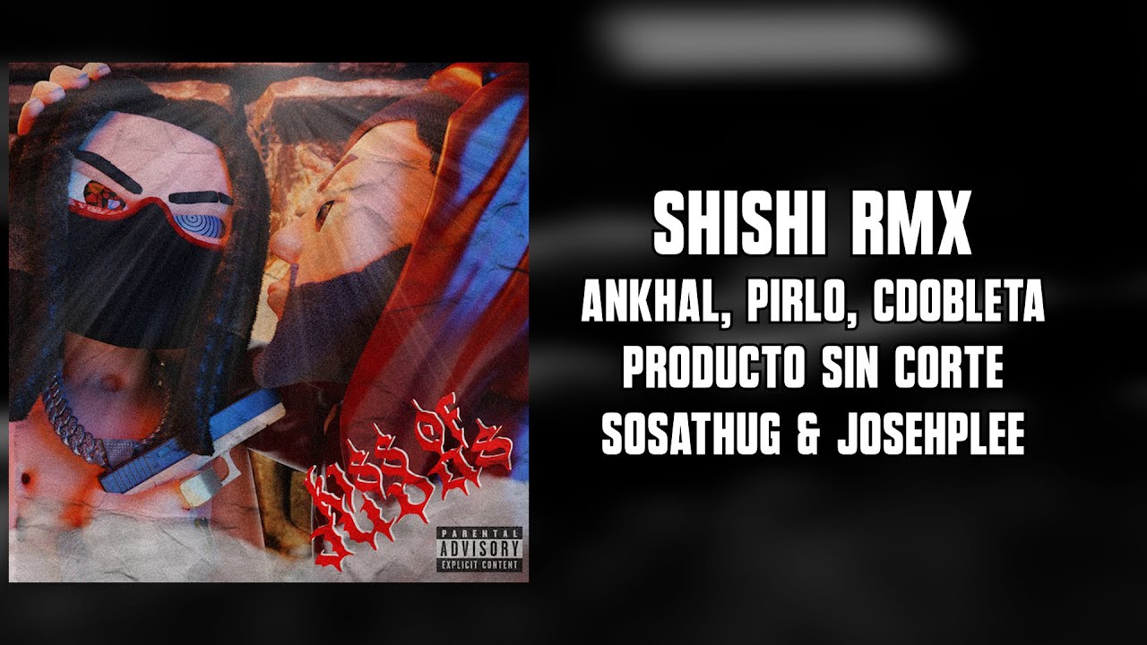 Ankhal, Pirlo, CDobleta, Producto Sin Corte Sosathug Josehplee - Shishi RMX (Letra) | Kiss of Judas