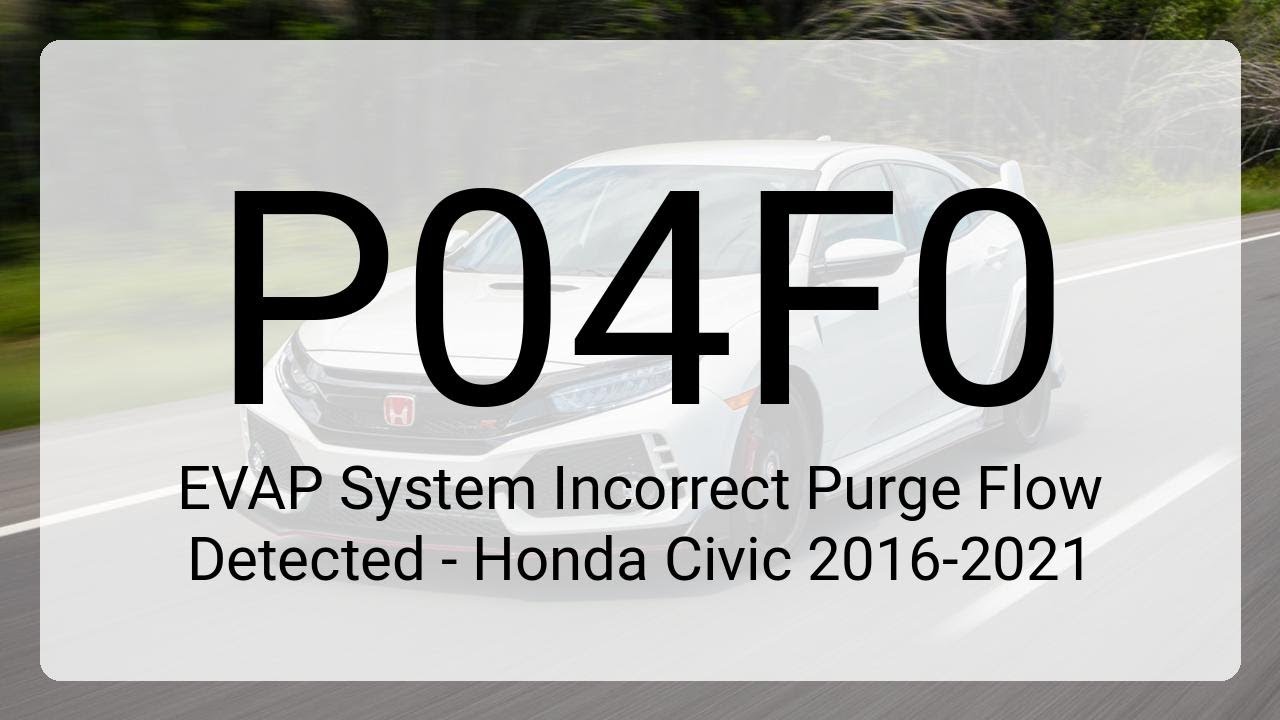DTC P04F0: EVAP System Incorrect Purge Flow Detected - Honda Civic 2016-2021