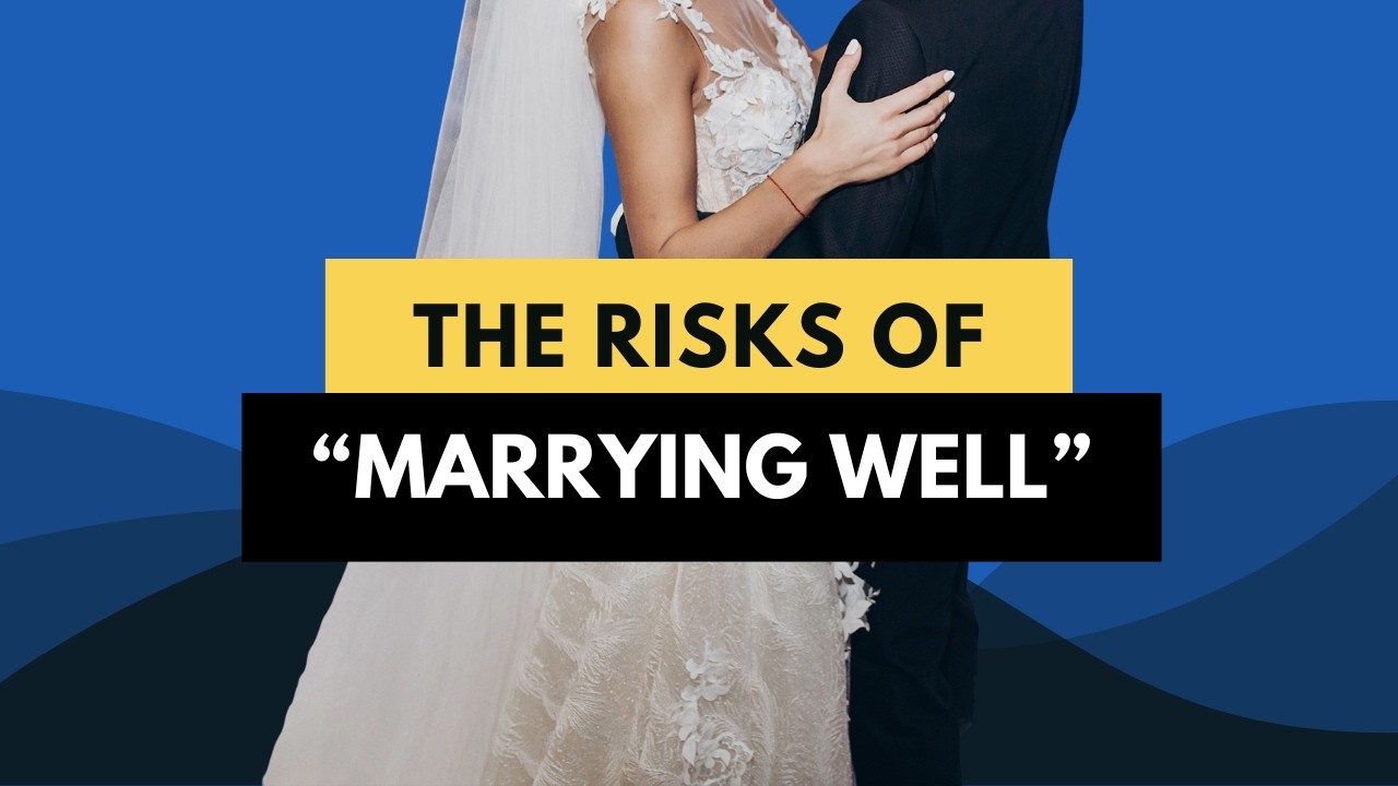 The Risks of &ldquo;Marrying Well&rdquo;