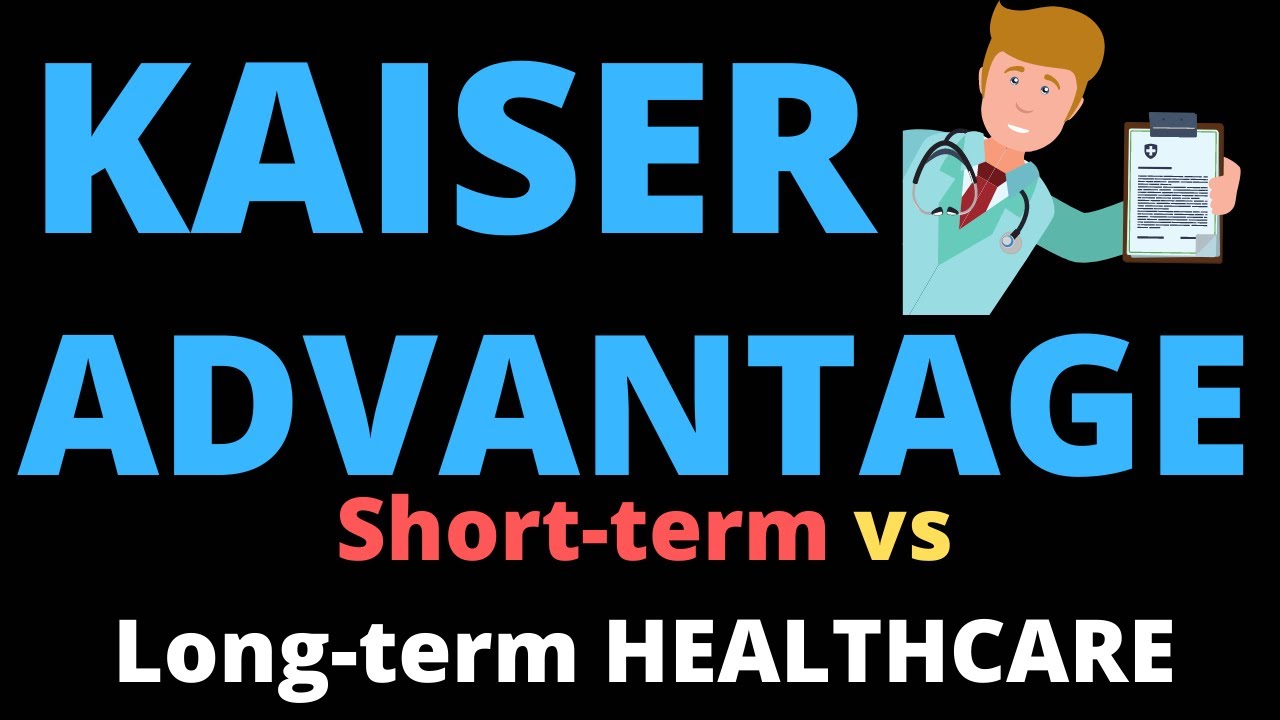 The Kaiser Advantage (Short term vs Long term Healthcare)