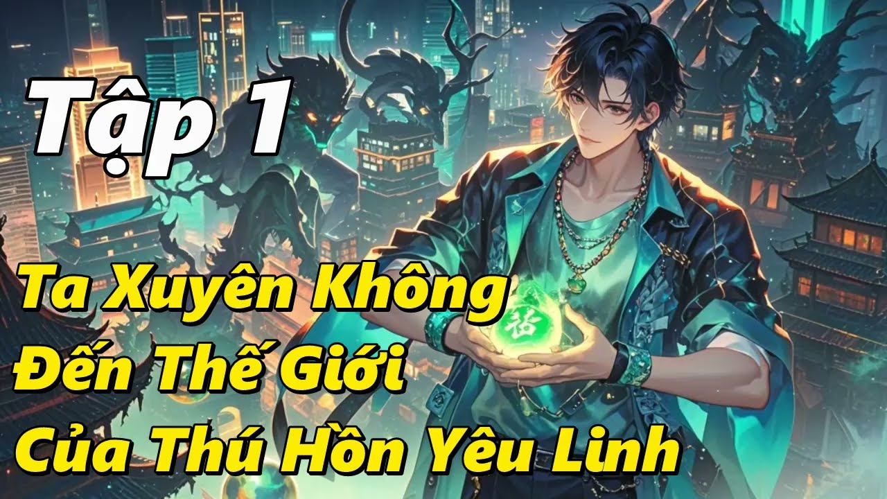 Ta Xuyên Không Đến Thế Giới Của Thú Hồn Yêu Linh - Tập 1