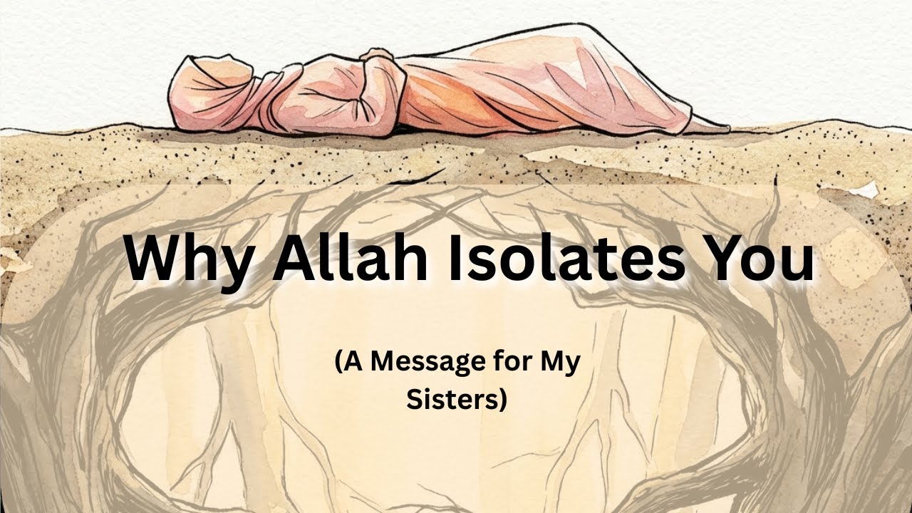 Why Allah Isolates You (A Message for My Sisters) 