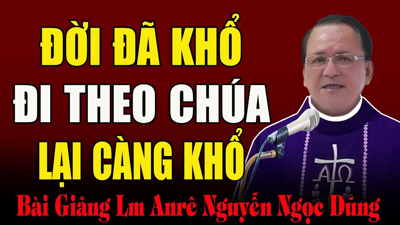 Đời Đã Khổ Mà Người Đi Theo Chúa Lại Càng Khổ - Thật Cảm Động Với Bài Giảng Của Cha Nguyễn Ngọc Dũng