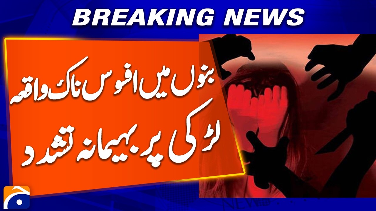 “Shocking Incident in Bannu: Teenage Girl Brutally Beaten by Armed Men” - Geo Pakistan - Geo News