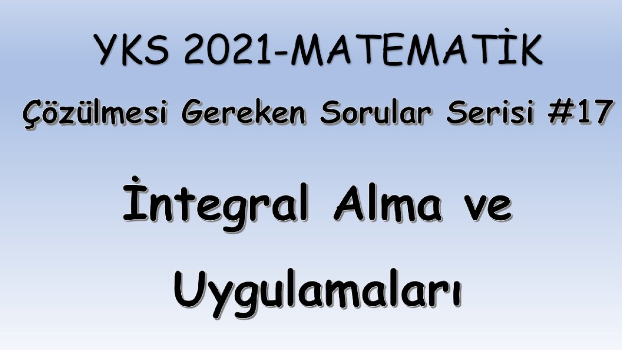 YKS ÇÖZÜLMESİ GEREKEN SORULAR SERİSİ 17 (İNTEGRAL ALMA VE UYGULAMALARI) | AYT Matematik 2021