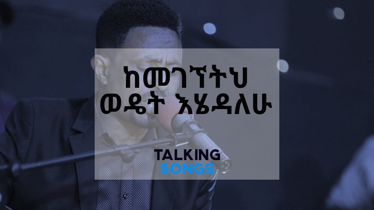 Talking Songs - Episode Three || Kemegegnetih Wedet Ehedalehu By Yohannes Girma
