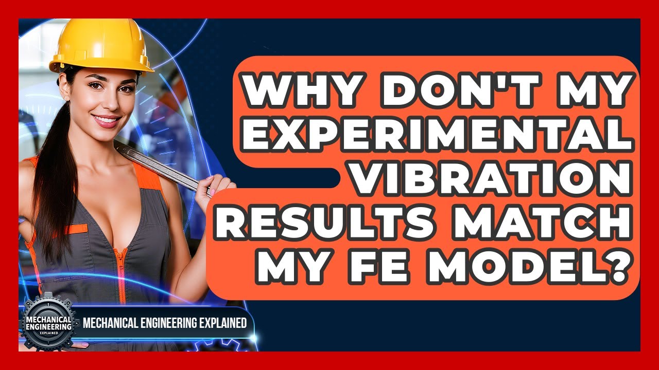 Why Don't My Experimental Vibration Results Match My FE Model? - Mechanical Engineering Explained