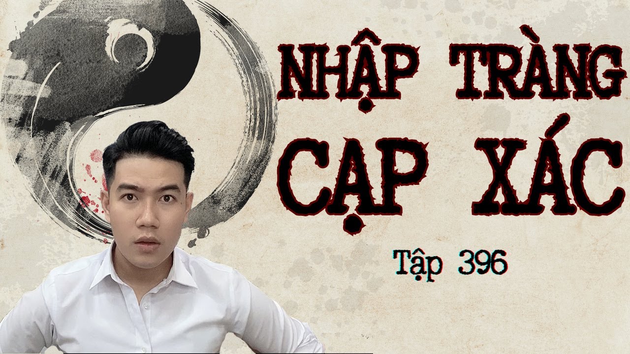CHUYỆN MA CHÚ 3 DUY | TẬP 396: NHẬP TRÀNG CẠP XÁC