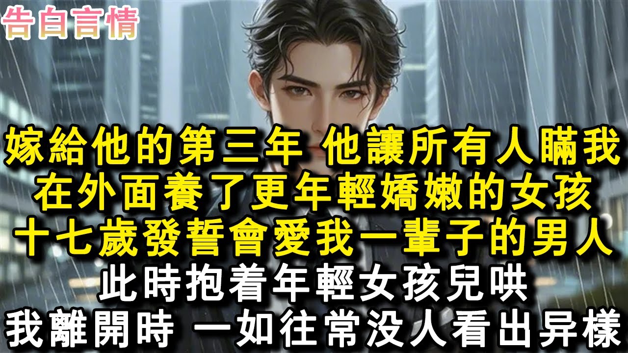 嫁給他的第三年，他讓所有人瞞我，在外面養了更年輕嬌嫩的女孩。十七歲時發誓會愛我一輩子的男人，此時抱著年輕女孩兒哄，我離開那天，一如往常，沒人看出異樣。#小說 #愛情 #故事