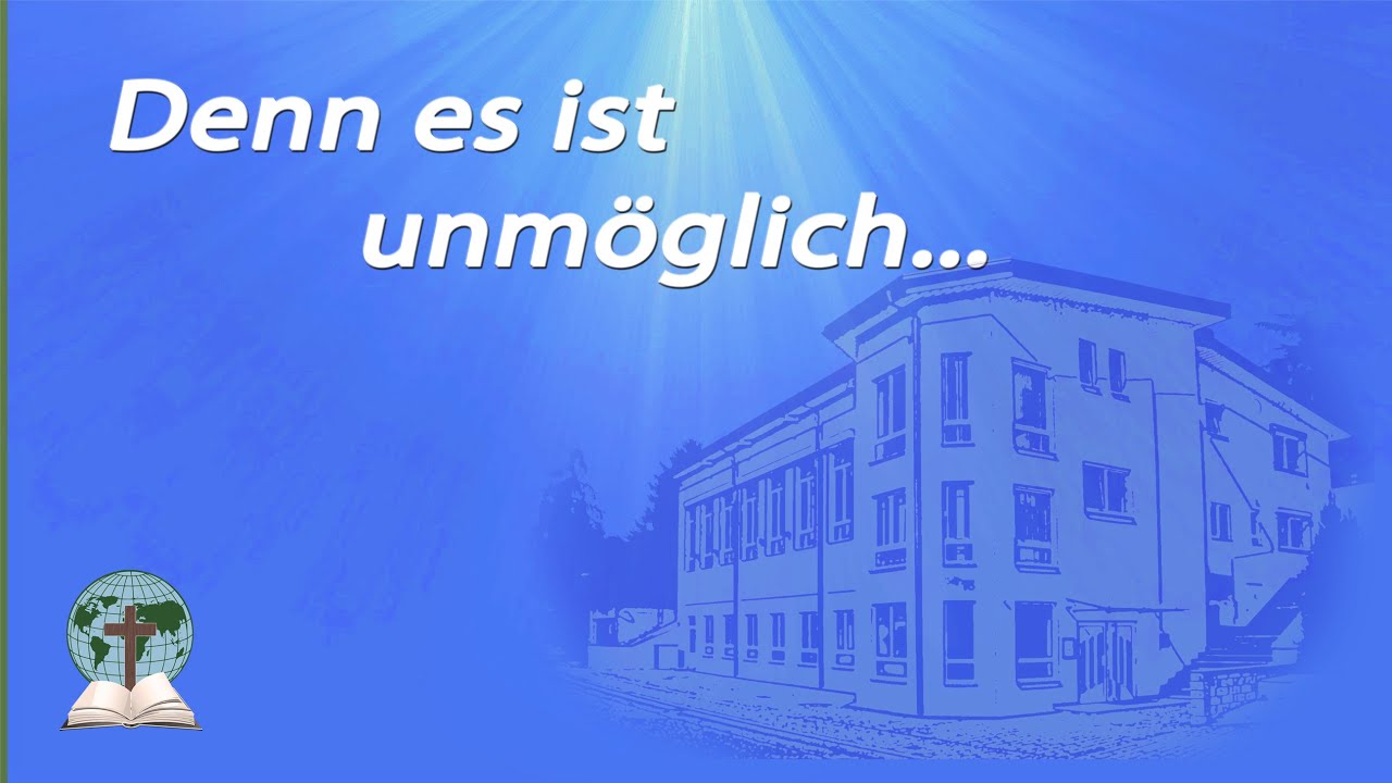Denn es ist unmöglich...
