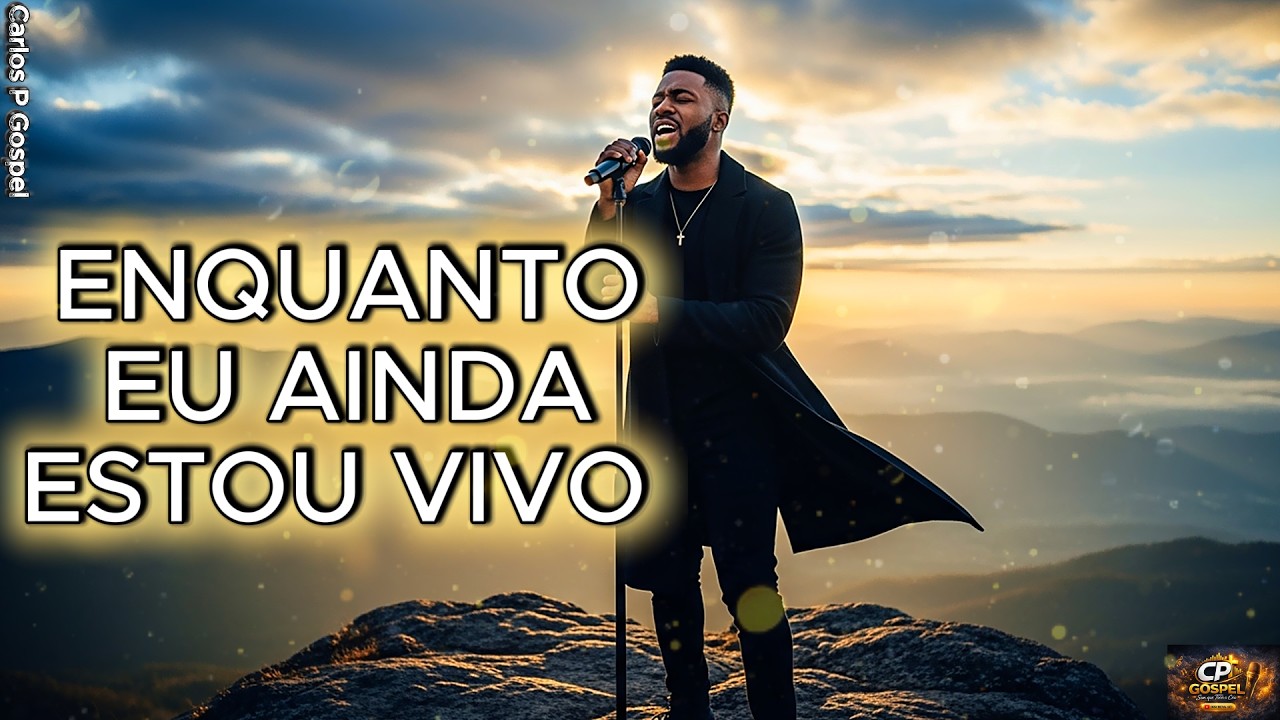 🔥 MUSICAS — 🎵 Enquanto Eu Ainda Estou Vivo....... Louvor Gospel de Fé, Força e Superação | CP Gospel