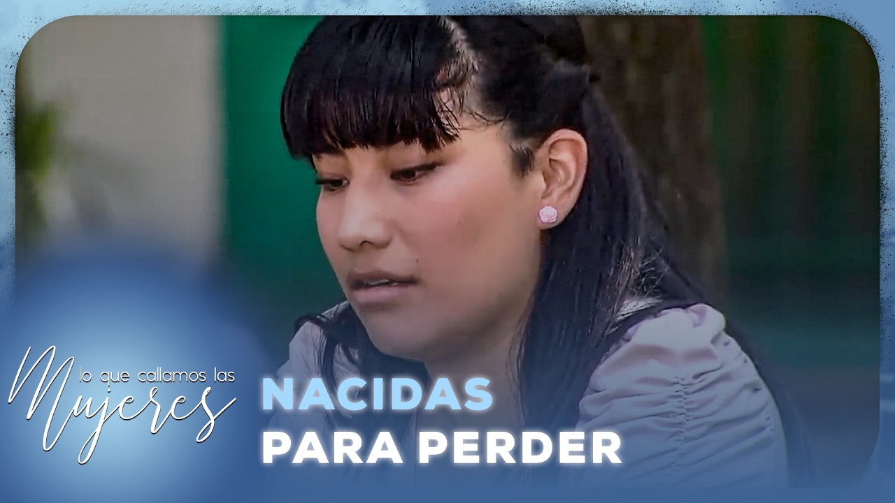 Lo Que Callamos Las Mujeres - Nacidas para perder
