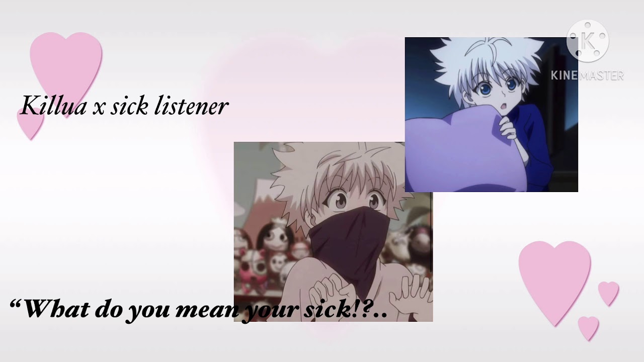 Killua x sick listener (read description please!💕)
