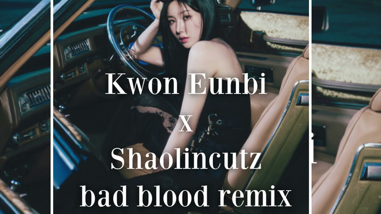 Kwon Eunbi x Shaolincutz bad blood remix