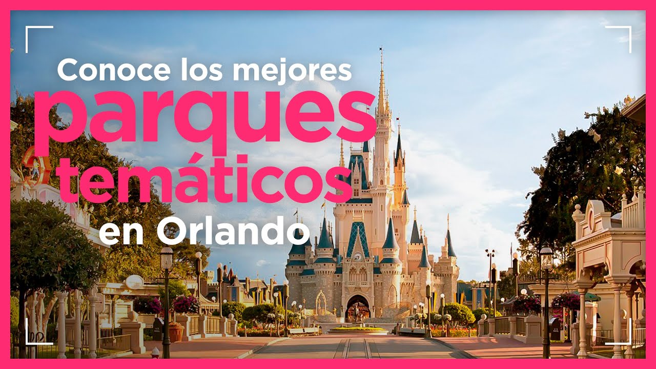 Conoce los mejores parques tem&aacute;ticos de Orlando Florida