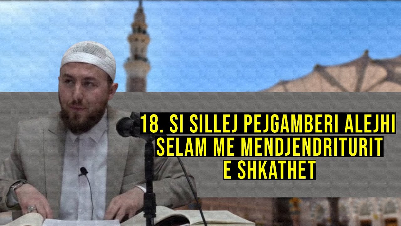 18. Si sillej Pejgamberi ﷺ me mendjendriturit e shkathët? - Hoxhë Qëndrim Jashari