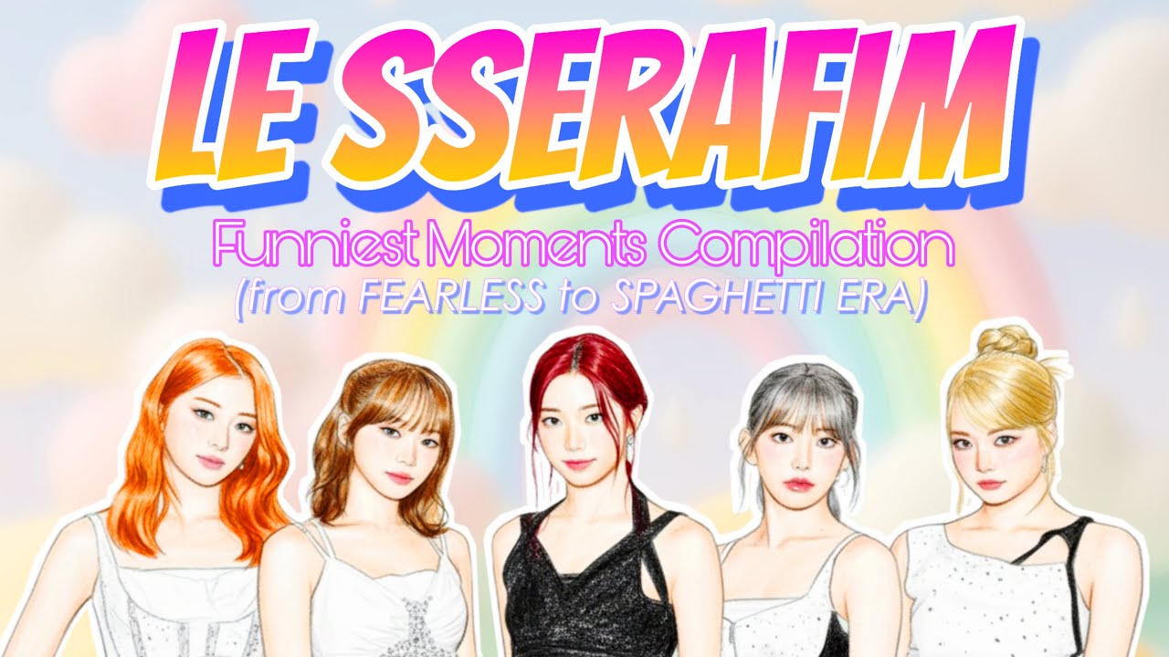 LE SSERAFIM ULTIMATE FUNNY MOMENTS COMPILATION FROM FEARLESS TO SPAGHETTI ERA