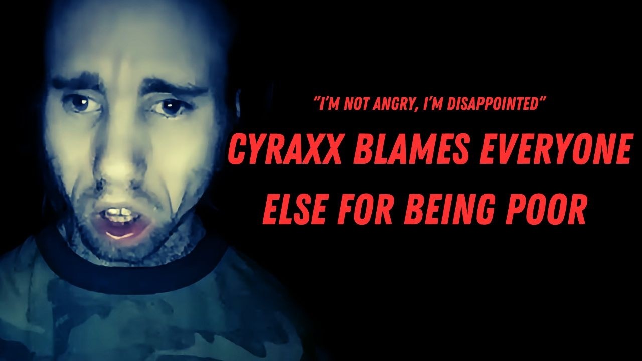 Cyraxx Blames Everyone BUT HIMSELF