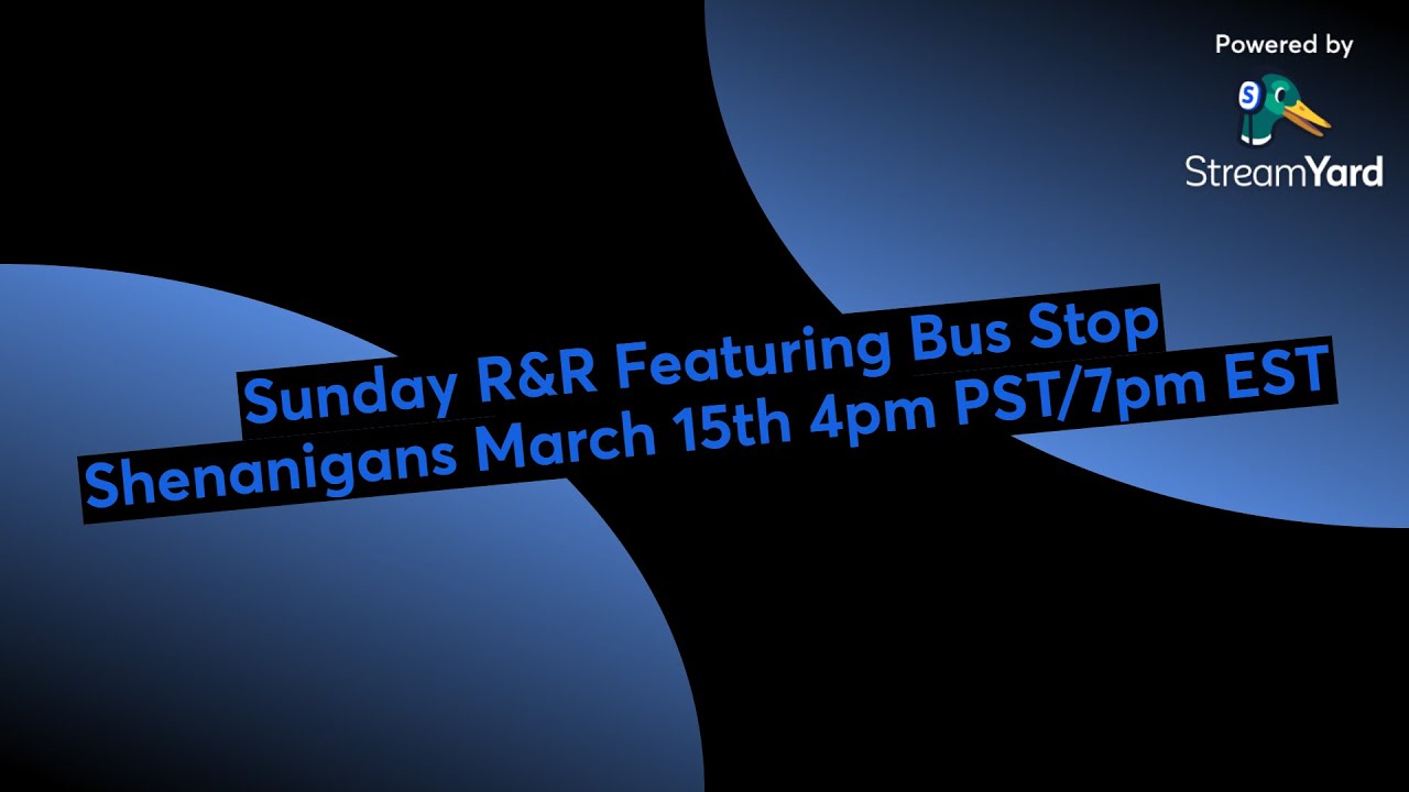 Sunday R&R Featuring Bus Stop Shenanigans March 15th 4pm PST/7pm EST