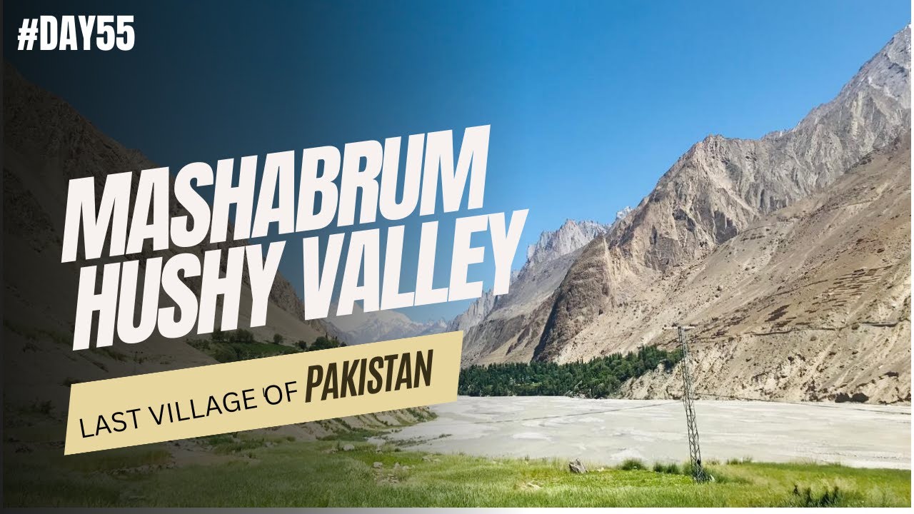 Mashabrum Peak Hushe Valley | 100 Days Travel Series | Day55
