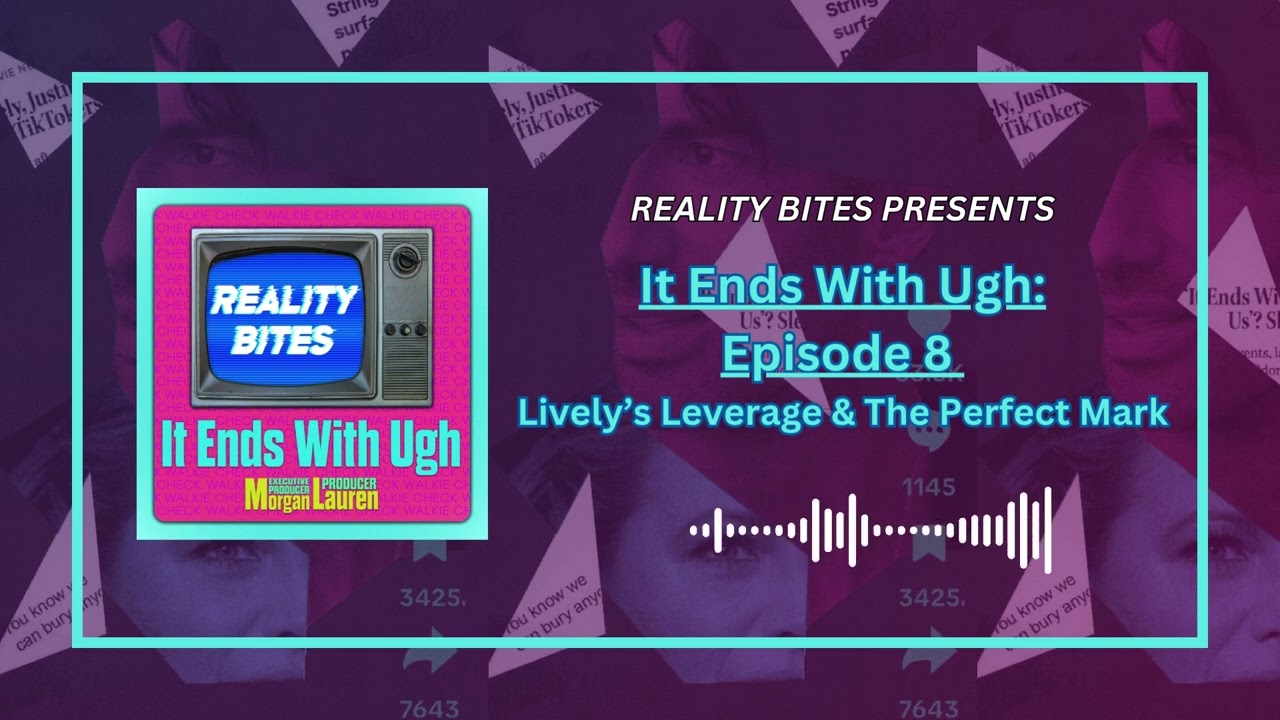 It Ends With Ugh: Episode 8 - Lively's Leverage & The Perfect Mark | Reality Bites Podcast