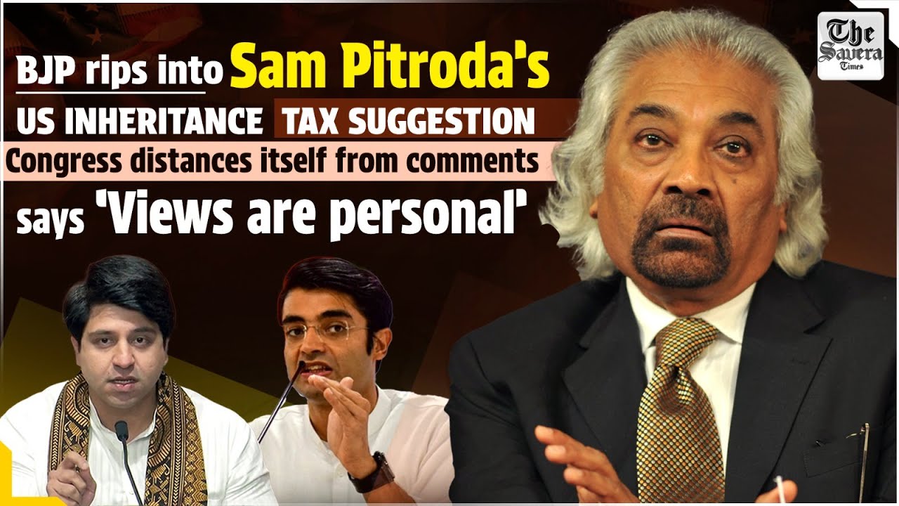 BJP rips into Sam Pitroda&rsquo;s US inheritance tax suggestion, Congress distances itself from comments