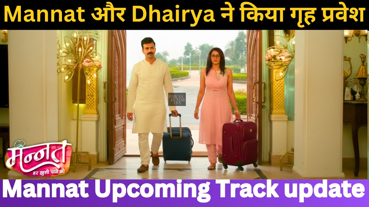 2 BIGGEST TWIST Mannat और Dhairya ने Saluja Mansion में किया गृह प्रवेश | Mannat LATEST UPDATE 