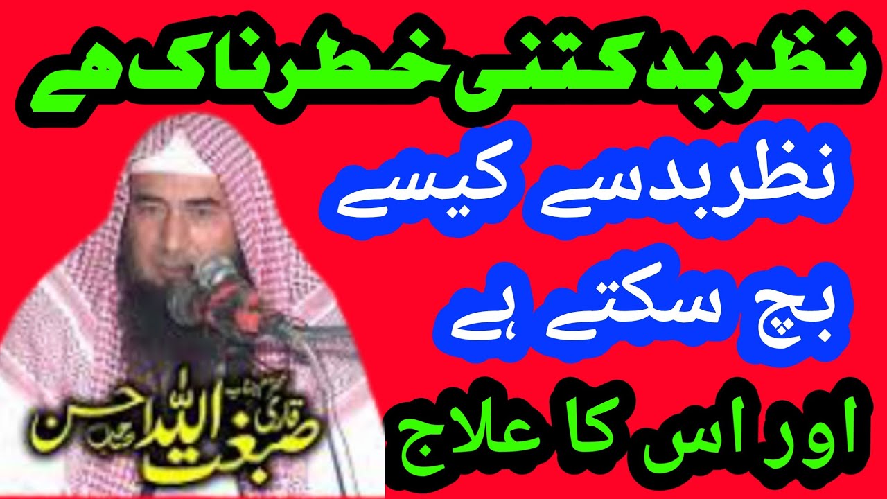 نظربدکتنی خطرناک ہے اس سے کیسے بچ سکتے ہےاور اس علاج حضرت مولاناقاری صبغت اللہ احسن صاحب