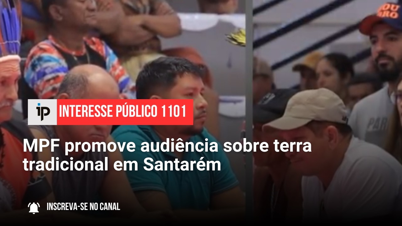 MPF promove audiência sobre terra tradicional em Santarém - IP 1101