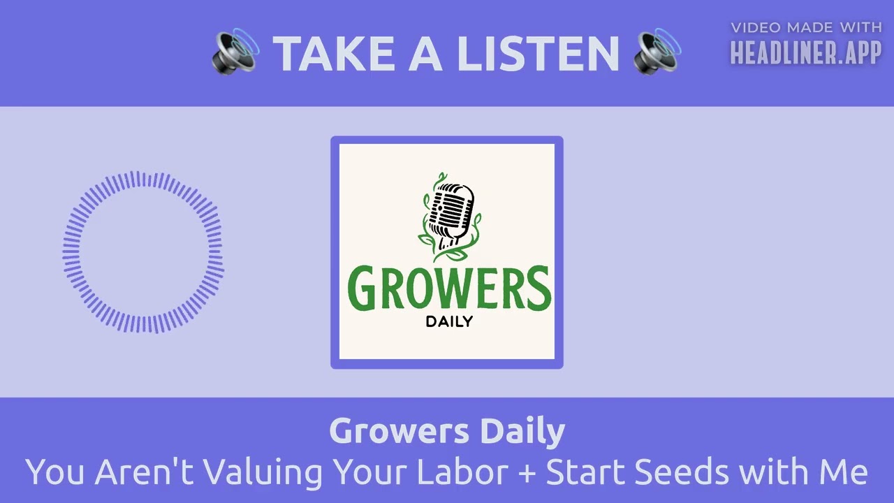 You Aren't Valuing Your Labor + Start Seeds with Me | Growers Daily