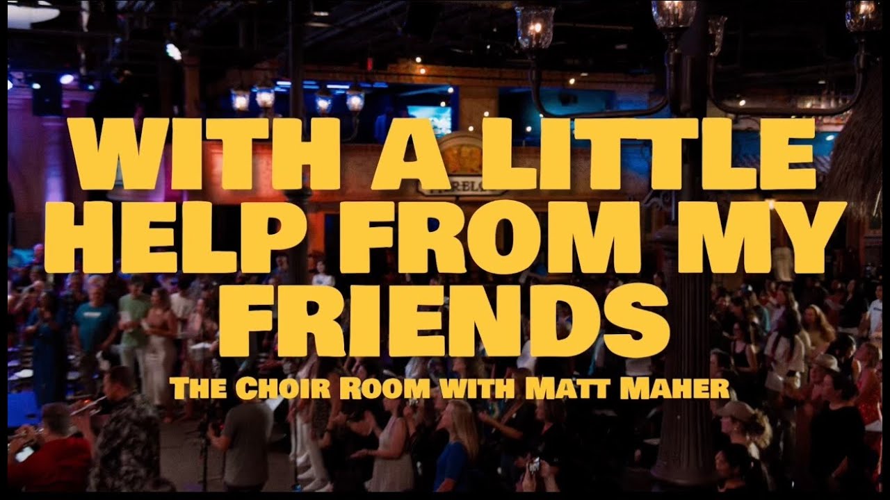 With A Little Help From My Friends (feat. Matt Maher) | The Choir Room (Official Live Music Video)