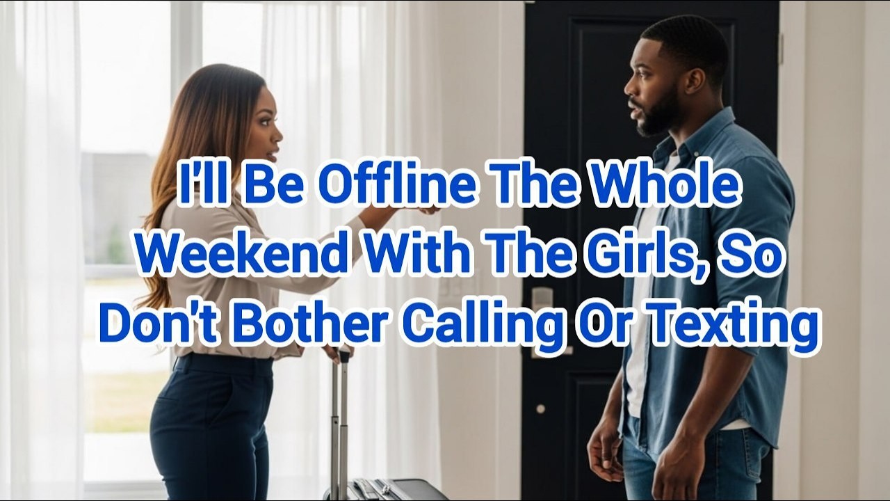 My Wife Said, 'I'll Be Offline the Whole Weekend With the Girls, So Don't Bother Calling Or...