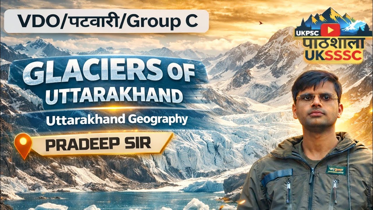 Glaciers of Uttarakhand | Uttarakhand Geography Series | UKSSSC UKPSC Group C Exam | VDO VPDO |