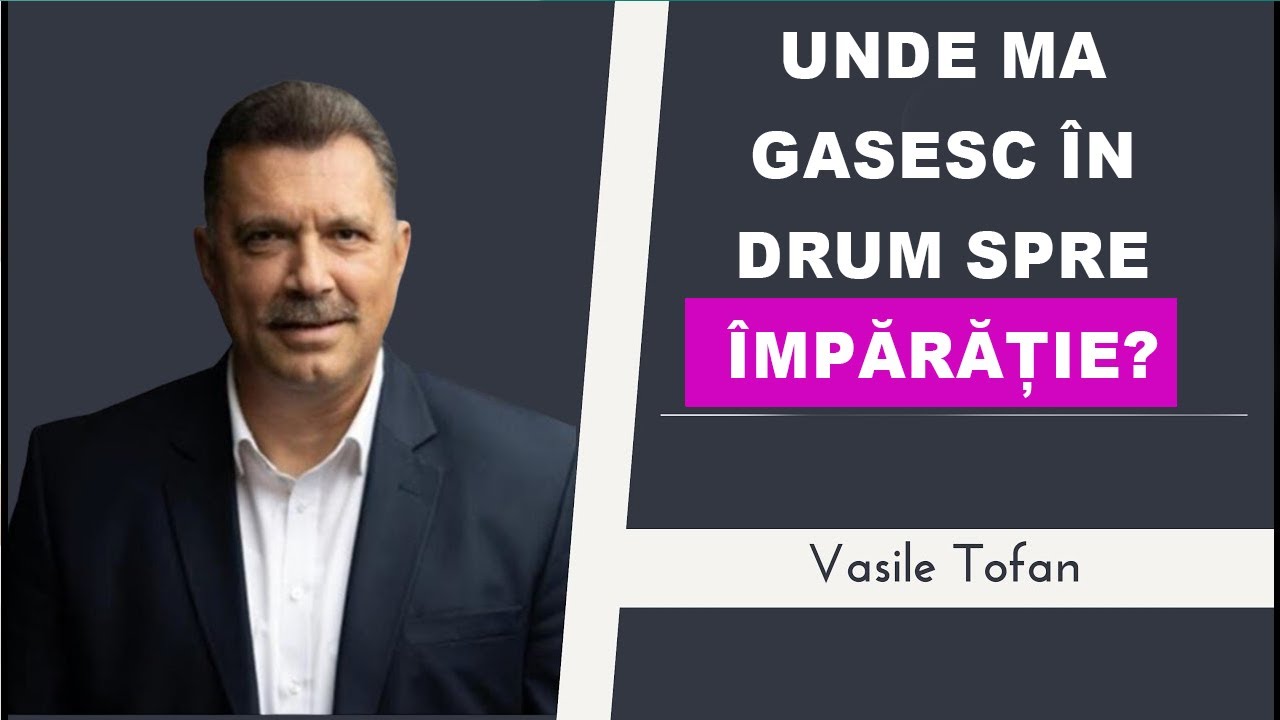 Vasile Tofan - Unde ma gasesc în drum spre Împărăție? Predica