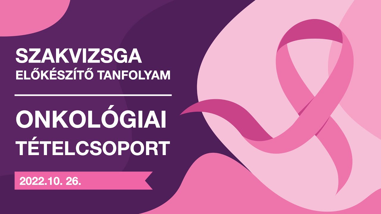 Szakvizsga felkészítő tanfolyam 2022.10.26. Onkológiai tételcsoport (LIVE STREAM)
