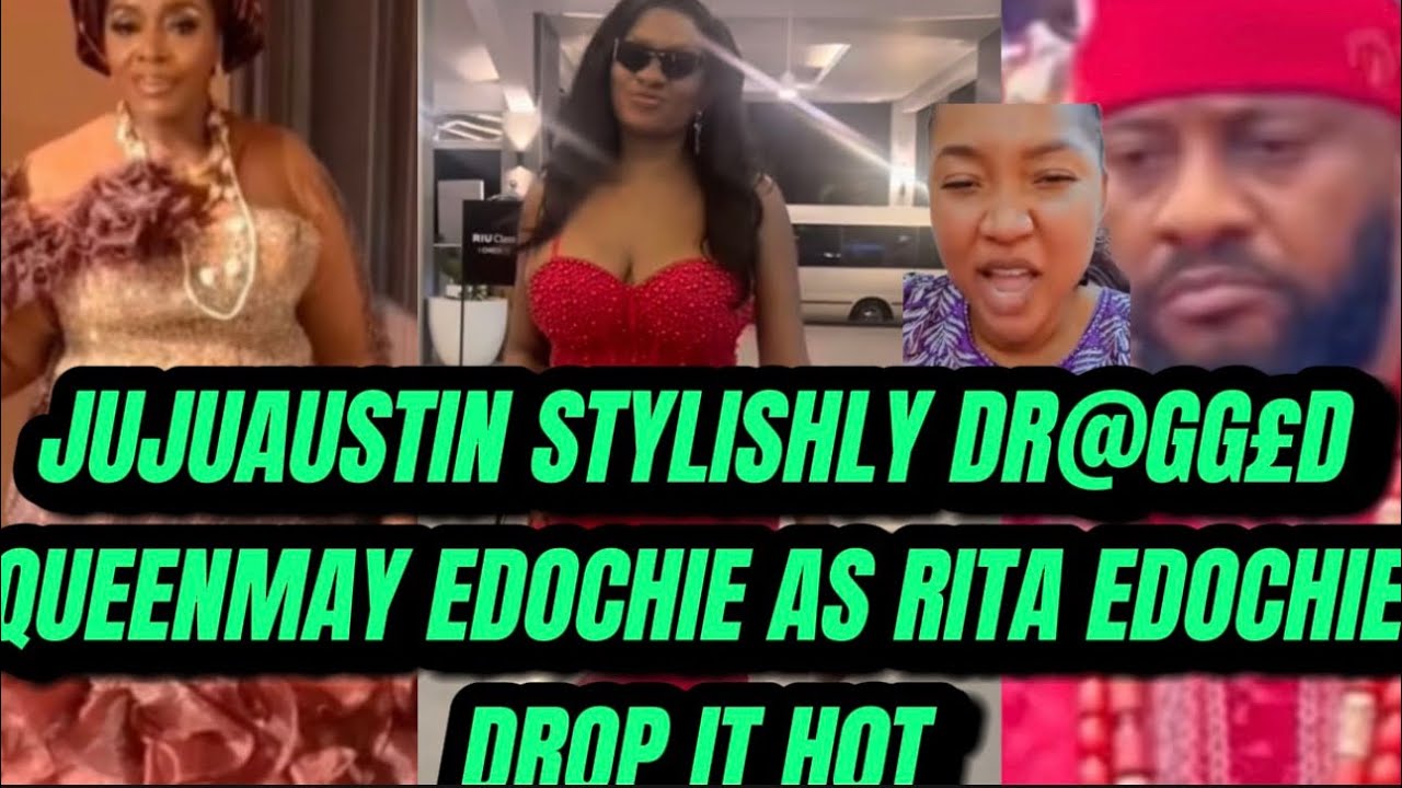 JUJUAUSTIN STYLISHLY DR@GG£D QUEENMAY EDOCHIE AS RITA EDOCHIE DROP IT H0T