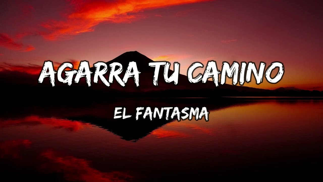 El Fantasma - Agarra Tu Camino [LETRAS]